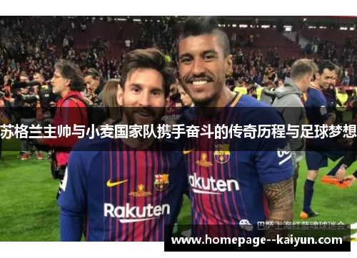 苏格兰主帅与小麦国家队携手奋斗的传奇历程与足球梦想