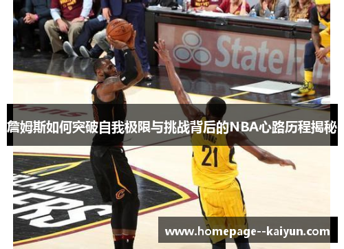 詹姆斯如何突破自我极限与挑战背后的NBA心路历程揭秘 詹姆斯如何突破自我极限与挑战背后的NBA心路历程揭秘