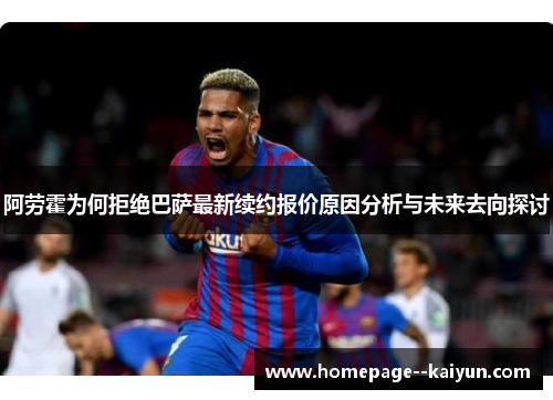 阿劳霍为何拒绝巴萨最新续约报价原因分析与未来去向探讨