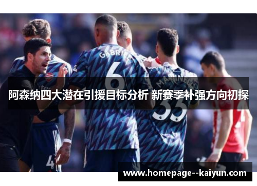 阿森纳四大潜在引援目标分析 新赛季补强方向初探 阿森纳四大潜在引援目标分析 新赛季补强方向初探