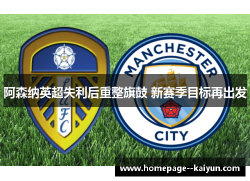 阿森纳英超失利后重整旗鼓 新赛季目标再出发 阿森纳英超失利后重整旗鼓 新赛季目标再出发