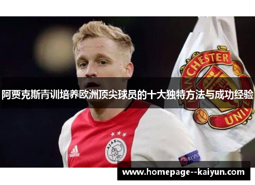 阿贾克斯青训培养欧洲顶尖球员的十大独特方法与成功经验 阿贾克斯青训培养欧洲顶尖球员的十大独特方法与成功经验