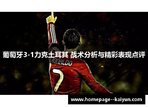 葡萄牙3-1力克土耳其 战术分析与精彩表现点评