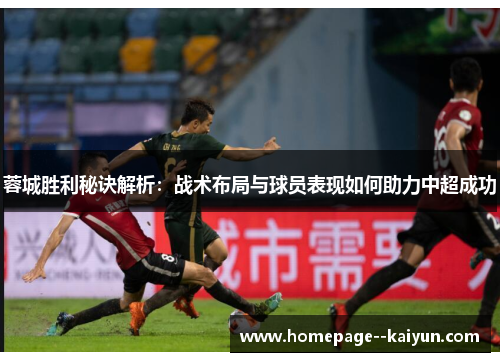 蓉城胜利秘诀解析:战术布局与球员表现如何助力中超成功 蓉城胜利秘诀解析:战术布局与球员表现如何助力中超成功