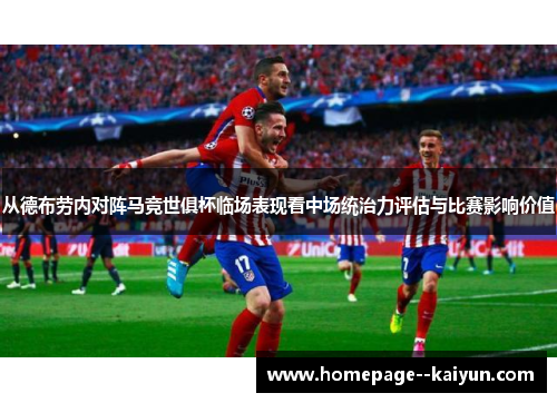从德布劳内对阵马竞世俱杯临场表现看中场统治力评估与比赛影响价值