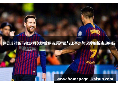登贝莱对阵马竞欧冠关键数据背后逻辑与比赛走势深度解析表现密码