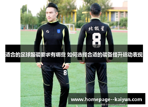 适合的足球服装要求有哪些 如何选择合适的装备提升运动表现 适合的足球服装要求有哪些 如何选择合适的装备提升运动表现
