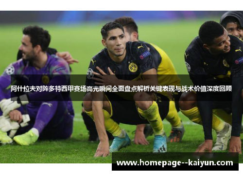 阿什拉夫对阵多特西甲赛场高光瞬间全面盘点解析关键表现与战术价值深度回顾 阿什拉夫对阵多特西甲赛场高光瞬间全面盘点解析关键表现与战术价值深度回顾