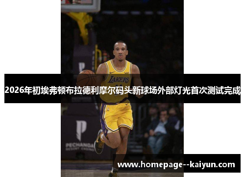 2026年初埃弗顿布拉德利摩尔码头新球场外部灯光首次测试完成 2026年初埃弗顿布拉德利摩尔码头新球场外部灯光首次测试完成